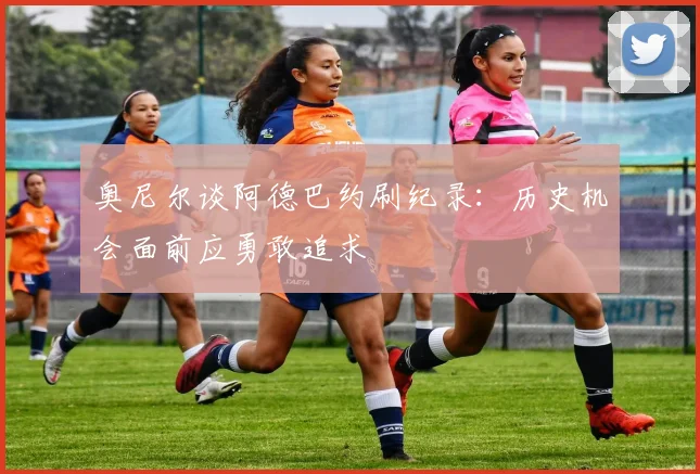 奥尼尔谈阿德巴约刷纪录：历史机会面前应勇敢追求